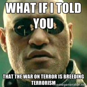 War on terror makes terrorists.jpg